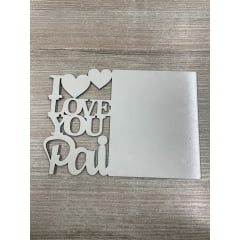 Quadro Decoratico I LOVE YOU PAI em MDF 20x28cm 3MM - Valor Unitário